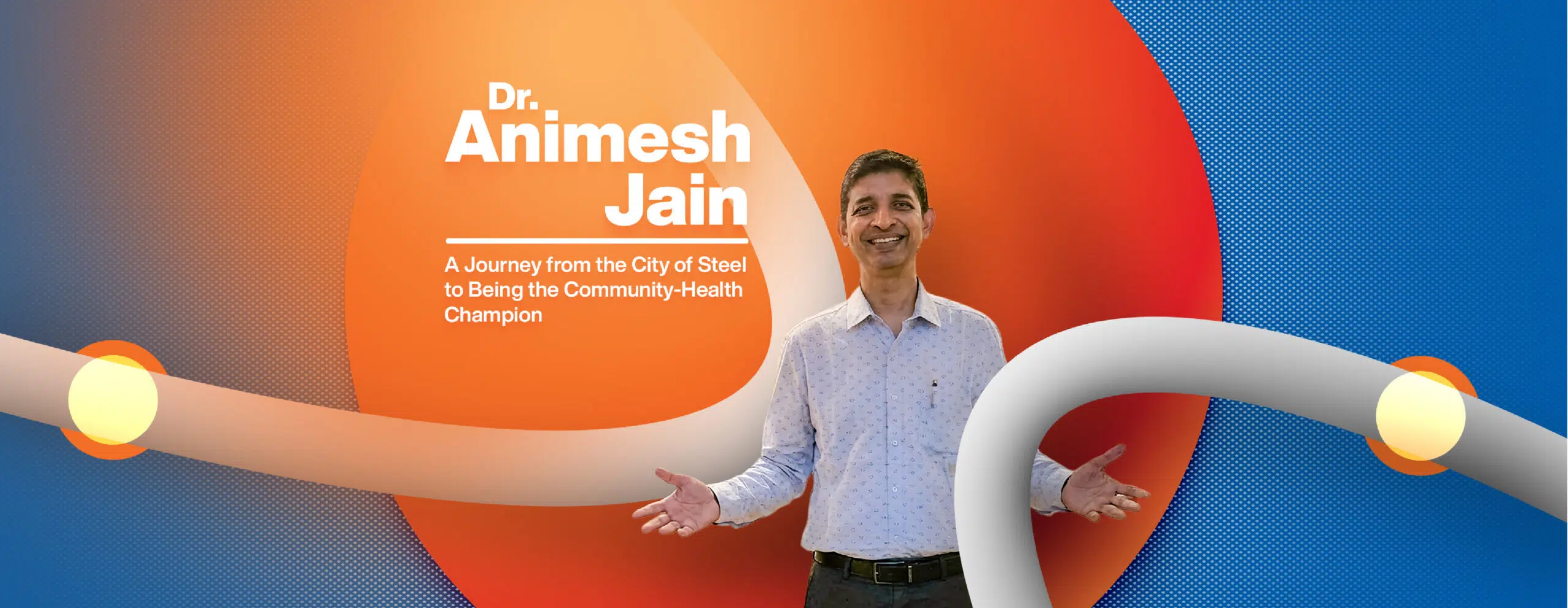 Dr. Animesh Jain: A Journey from the City of Steel to Being the Community-Health Champion 